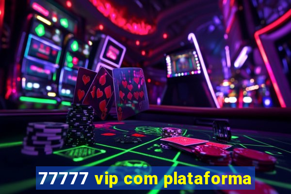 77777 vip com plataforma